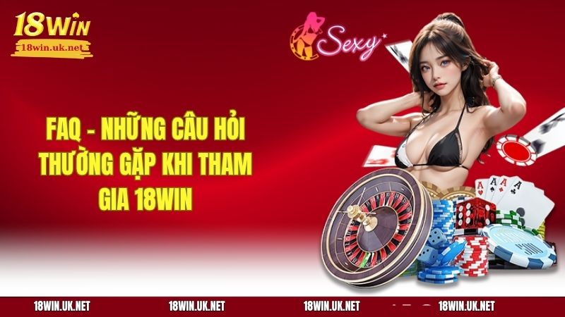 FAQ – những câu hỏi thường gặp khi tham gia 18win